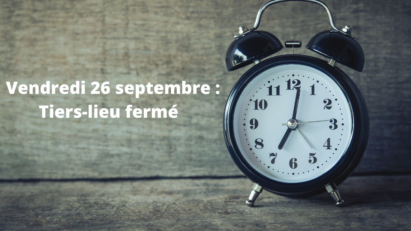 Vendredi 26 septembre : fermeture du Tiers-Lieu